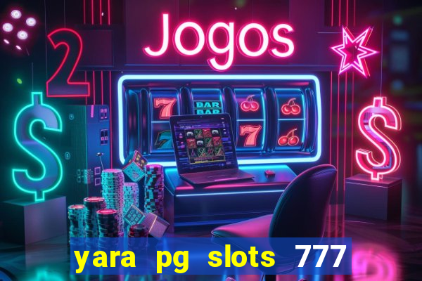 yara pg slots 777 paga mesmo